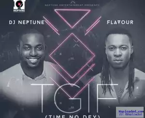 DJ Neptune - TGIF (Time No Dey) ft. Flavour